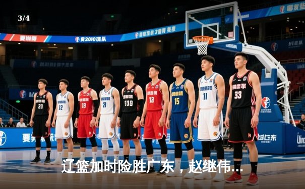 辽篮加时险胜广东，赵继伟33分率队夺赛点 - 3